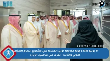 31 يوليو 2025 | جولة مفاجئة لوزير الصناعة على مشاريع الدمام الصناعية الأولى والثانية – تعرف على تفاصيل الزيارة